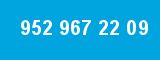 952 967 22 09